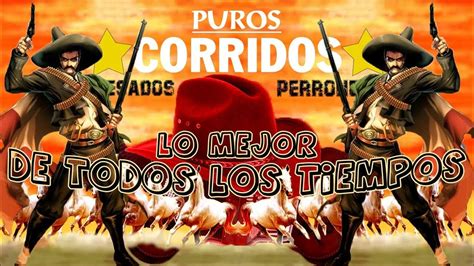 100 Puros Corridos Mexicanos Lo Mejor De Todos Los Tiempos Youtube