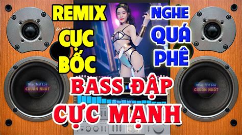 Nhạc Remix CỰC BỐC CỰC MẠNH Nhạc Test Loa CHUẨN NHẤT LK Nhạc Organ