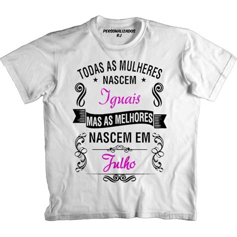 Camiseta Todas As Mulheres Nascem Iguais Mas As Melhores Nascem Em