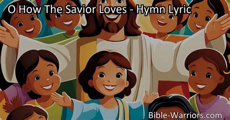 O How The Savior Loves Hymn Lyric Bible Warriors