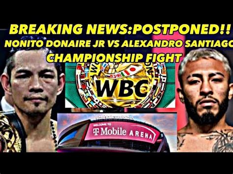 BREAKING NEWS POSTPONED NONITO DONAIRE JR VS ALEXANDRO SANTIAGO