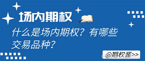 什么是场内期权？有哪些交易品种？ 场内期权是指在标准化的交易所内交易的期权合约。与场外期权相比，场内期权具有更高的流动性和标准化程度，并且受到