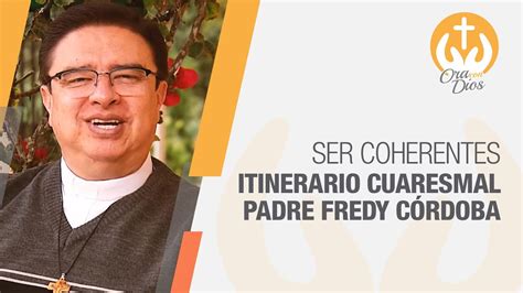 Ser Coherentes Itinerario Cuaresmal D A Padre Fredy C Rdoba Ora