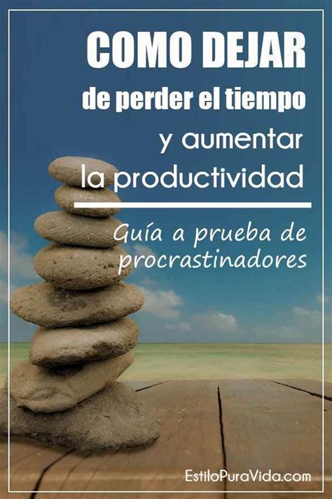 Como Dejar De Perder El Tiempo Y Aumentar Tu Productividad Guía A