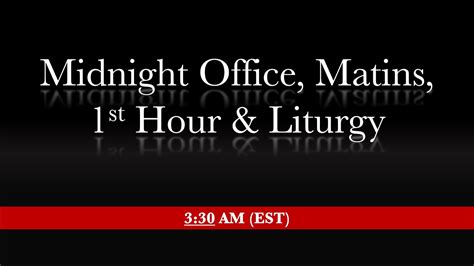 Am Est Midnight Office Matins St Hour Divine Liturgy