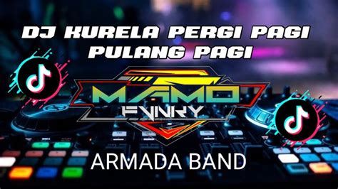 DJ KURELA PERGI PAGI PULANG PAGI ARMADA BAND TERBARU YANG VIRAL DI