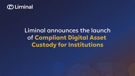 Meeting Institutional Demand Liminal Launches Compliant Digital Asset Custody Offering