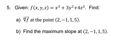 Solved 5 Given F X Y Z X3 3y2 4z2 Find A Of At