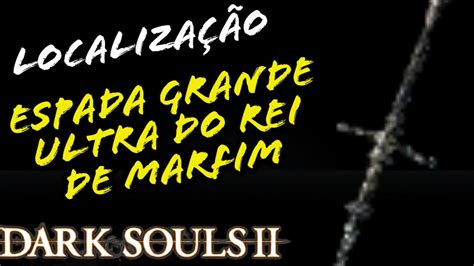 LOCALIZAÇÃO ESPADA GRANDE ULTRA DO REI DE MARFIM DARK SOULS 2