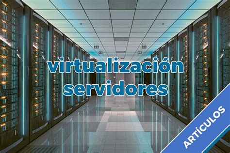 Siete Pasos Para La Virtualización De Servidores