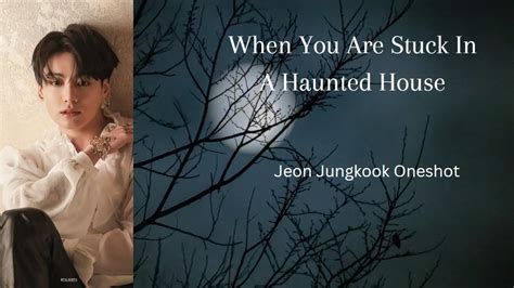 ~when You Are Stuck In A Haunted House~ Jeon Jungkook Oneshot~ Youtube