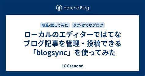 ローカルのエディターではてなブログ記事を管理・投稿できる「blogsync」を使ってみた Logzeudon