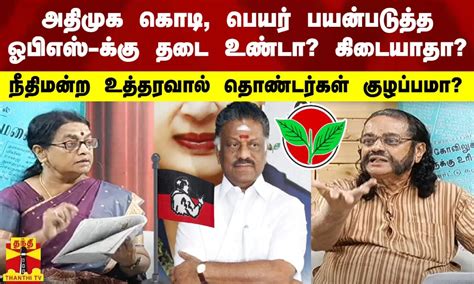 அதிமுக கொடி பெயர் பயன்படுத்த ஓபிஎஸ் க்கு தடை உண்டாகிடையாதா நீதிமன்ற உத்தரவால் தொண்டர்கள்