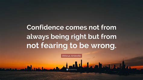 Atticus Aristotle Quote “confidence Comes Not From Always Being Right