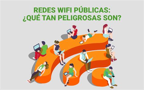 Redes Wifi P Blicas Qu Tan Peligrosas Son