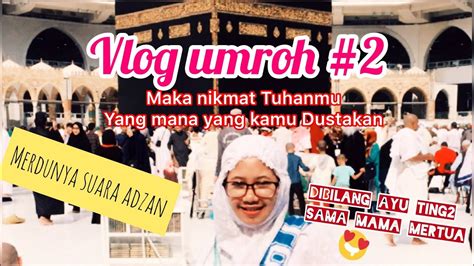 Vlog Umroh 2 Merdunya Suara Adzan Nikmat Tuhanmu Yang Mana Yang