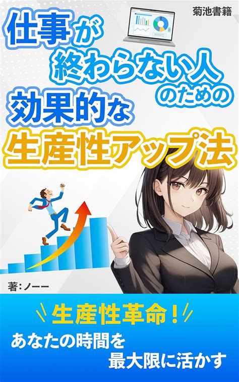 仕事が終わらない人のための効果的な生産性アップ法 仕事のスピードと効率を倍増させる！仕事が終わらない悩みから自由になる方法 菊池書籍 ノーー 菊池書籍 個人の成功論