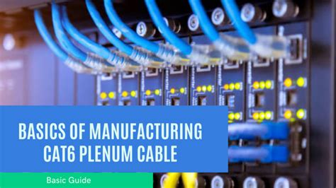 Understanding Cat6 Plenum Cable Manufacturing A Complete Guide