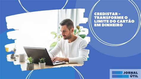 Credistar Transforme o limite do cartão em dinheiro Jornal Útil