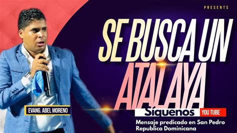 Evangelista Abel Moreno Se Busca Un Atalaya Youtube