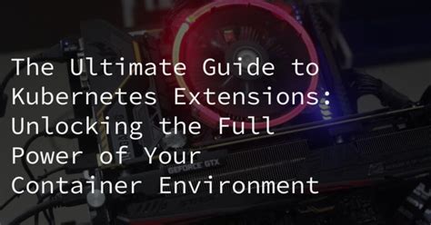 Tailwinds The Ultimate Guide To Kubernetes Extensions Unlocking The Full Power Of Your