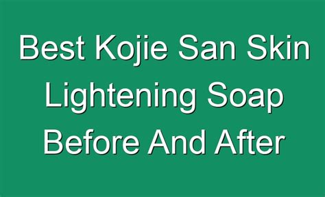 Best Kojie San Skin Lightening Soap Before And After