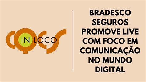 Bradesco Seguros Promove Live Foco Em Comunica O No Mundo Digital