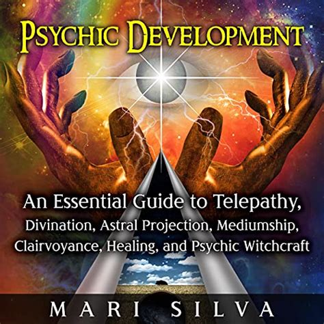 Psychic Development An Essential Guide To Telepathy Divination Astral Projection Mediumship