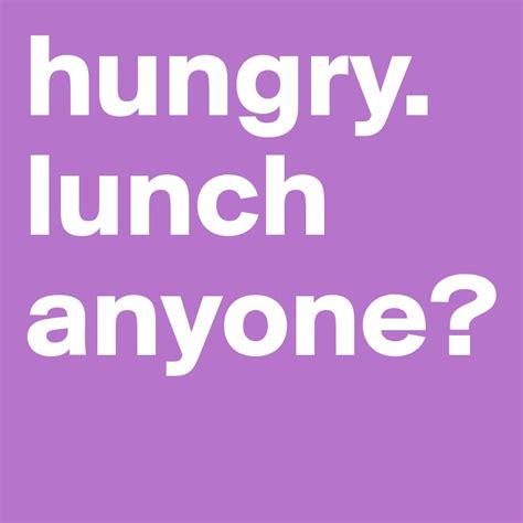 Hungry Lunch Anyone Post By Tenaciousvirgo On Boldomatic