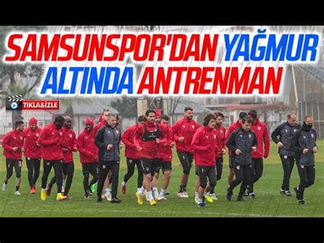 Samsunspor dan Yağmur Altında Antrenman YouTube