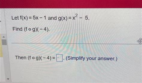 Solved Let F X 5x−1 And G X X2−5 Find F∘g −4 Then