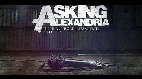 Asking Alexandria The Final Episode Remastered Youtube