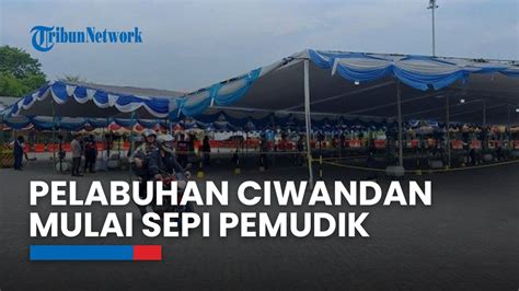 Puncak Arus Mudik Sudah Lewat H Lebaran Pelabuhan Ciwandan Banten