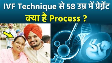 Sidhu Moose Wala Mother 58 Age Pregnant Process Reveal IVF Technique