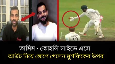 তামিম ইকবাল ও বিরাট কোহলি লাইভে এসে ক্ষেপে গেলেন মুশফিকুর রহিমের উপর