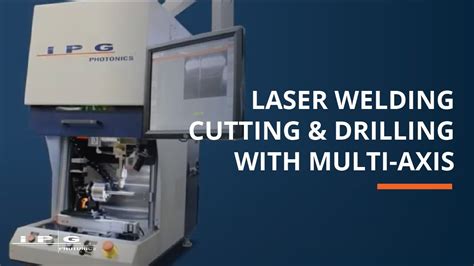 Laser Welding Cutting Drilling With Ipg S Multiaxis Youtube