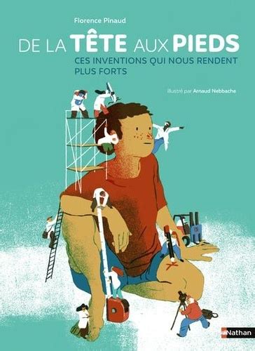 De La T Te Aux Pieds Ces Inventions Qui Nous De Florence Pinaud