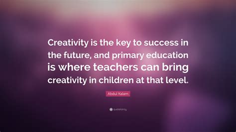 Abdul Kalam Quote Creativity Is The Key To Success In The Future And