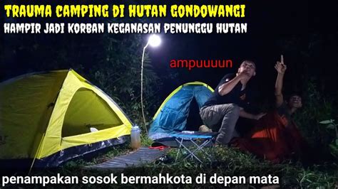 CAMPING HOROR Penampakan Sosok Bermahkota Di Hutan Gondowangi