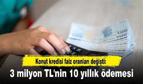 Konut kredisi faiz oranları değişti 3 milyon TL nin 10 yıllık ödemesi