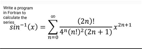 Solved Write A Program In Fortran To Calculate The Series Chegg