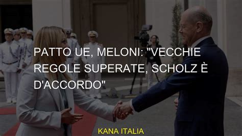 Patto Ue Meloni Vecchie Regole Superate Scholz D Accordo Youtube