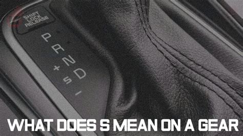 What Does The S Mean On A Gear Shift