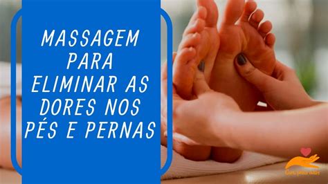 Massagem Para Eliminar As Dores Nos Pés E Pernas Youtube