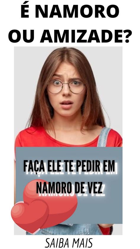 É NAMORO OU AMIZADE FAÇA ELE TE PEDIR EM NAMORO DE VEZ Namoro ou