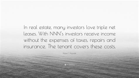 Robert T Kiyosaki Quote “in Real Estate Many Investors Love Triple Net Leases With Nnns