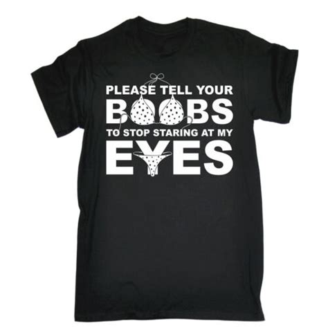 Please Tell Your Boobs To Stop Staring At My Eyes T Shirt Funny T Ts Ebay