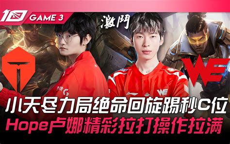 TES vs WE 小天尽力局绝命回旋踢秒C位 Hope卢娜精彩拉打操作拉满 Game 3 2023 LPL春季季后赛精华