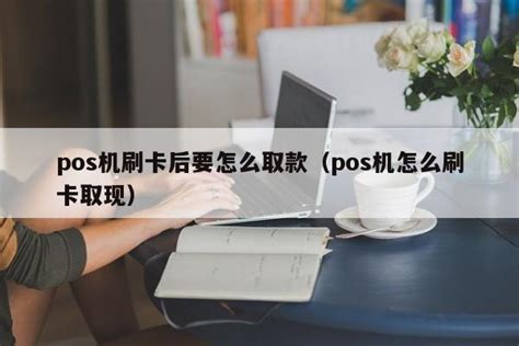 Pos机刷卡后要怎么取款（pos机怎么刷卡取现） 刷卡 追马博客