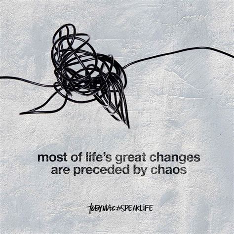 Most Of Lifes Great Changes Are Preceded By Chaos Tobymac Speak Life